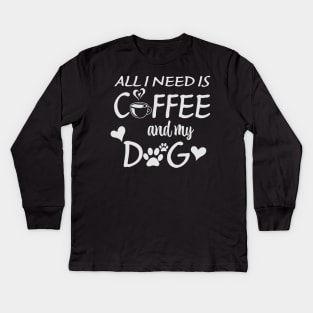 All I Need Is Coffee And My Dog Kids Long Sleeve T-Shirt